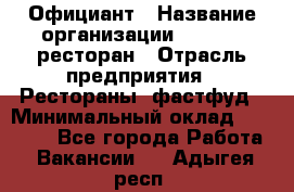 Официант › Название организации ­ Bacco, ресторан › Отрасль предприятия ­ Рестораны, фастфуд › Минимальный оклад ­ 20 000 - Все города Работа » Вакансии   . Адыгея респ.